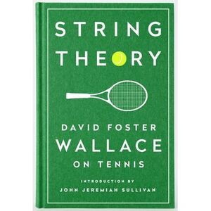 String Theory: David Foster Wallace on Tennis: A Library of America Special Publ